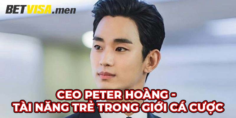 CEO Peter Hoàng - Vị Lãnh Đạo Tài Cao Của Tổ Chức Betvisa 1 CEO Peter Hoàng - Tài năng trẻ trong giới cá cược