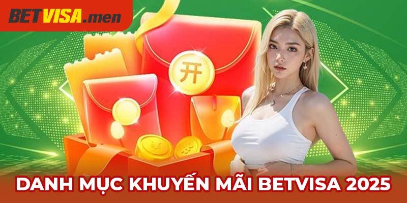 Khuyến Mãi Betvisa - Các Sự Kiện Tặng Thưởng Hot Nhất 2025 1 Danh mục khuyến mãi Betvisa 2025