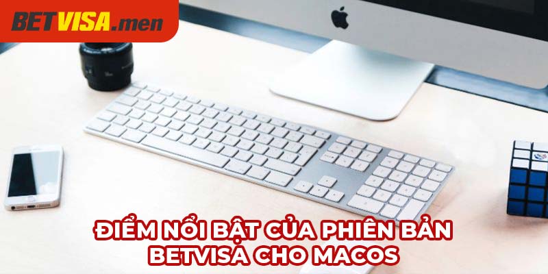 Phiên Bản Betvisa Trên MacOS - Giải Pháp Người Dùng Apple 5 Điểm nổi bật của phiên bản Betvisa cho MacOS
