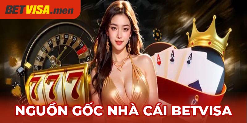 BETVISA - Trang Chủ Nhà Cái BET VISA Cập Nhật Mới 2025 17 Thông tin liên quan đến nguồn gốc Betvisa