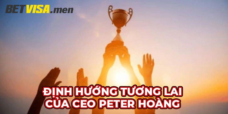 CEO Peter Hoàng - Vị Lãnh Đạo Tài Cao Của Tổ Chức Betvisa 3 Trái ngọt của CEO Peter Hoàng và các cộng sự tuyệt vời